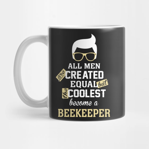 All men are created equal But the coolest become a beekeeper by TEEPHILIC